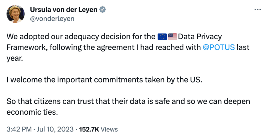 Ursula von der Leyen @vonderleyen "We adopted our adequacy decision for the 🇪🇺🇺🇸Data Privacy Framework, following the agreement I had reached with @POTUS last year. I welcome the important commitments taken by the US. So that citizens can trust that their data is safe and so we can deepen economic ties."